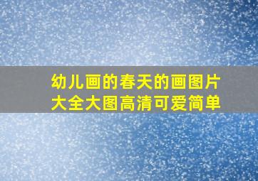 幼儿画的春天的画图片大全大图高清可爱简单