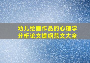 幼儿绘画作品的心理学分析论文提纲范文大全