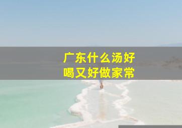 广东什么汤好喝又好做家常