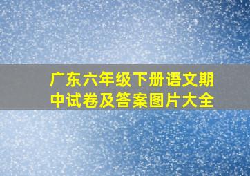 广东六年级下册语文期中试卷及答案图片大全