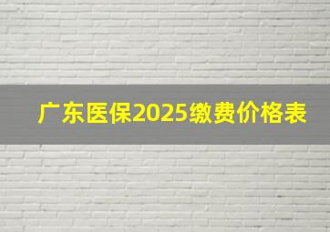 广东医保2025缴费价格表