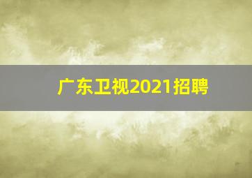 广东卫视2021招聘