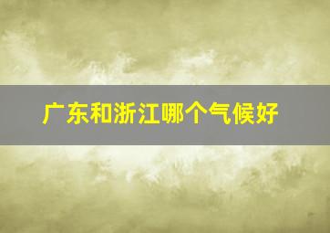 广东和浙江哪个气候好