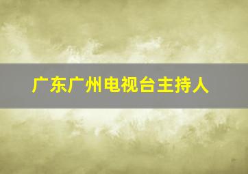 广东广州电视台主持人