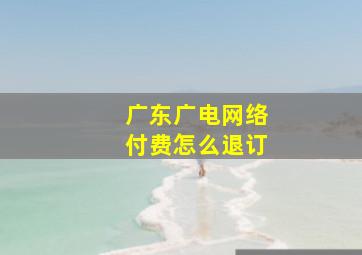 广东广电网络付费怎么退订