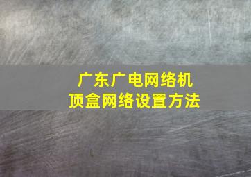 广东广电网络机顶盒网络设置方法