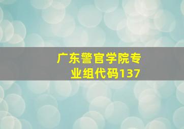 广东警官学院专业组代码137