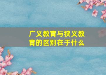 广义教育与狭义教育的区别在于什么