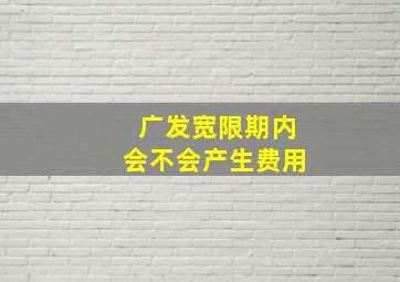 广发宽限期内会不会产生费用