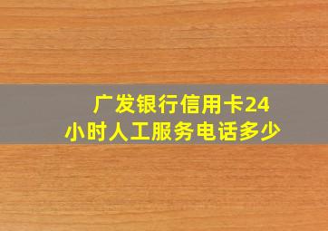 广发银行信用卡24小时人工服务电话多少