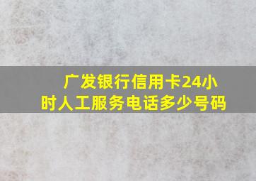 广发银行信用卡24小时人工服务电话多少号码