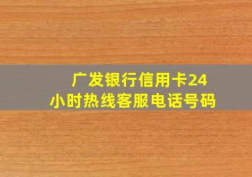 广发银行信用卡24小时热线客服电话号码