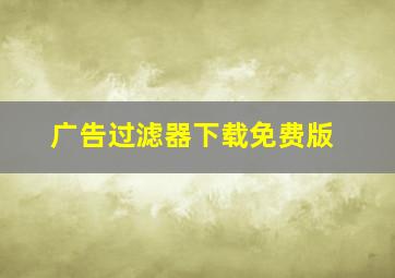 广告过滤器下载免费版