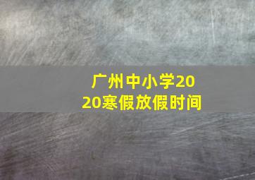 广州中小学2020寒假放假时间