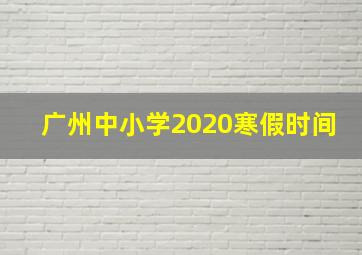 广州中小学2020寒假时间