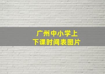 广州中小学上下课时间表图片