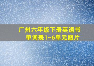 广州六年级下册英语书单词表1~6单元图片