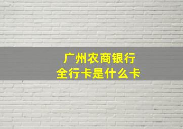 广州农商银行全行卡是什么卡