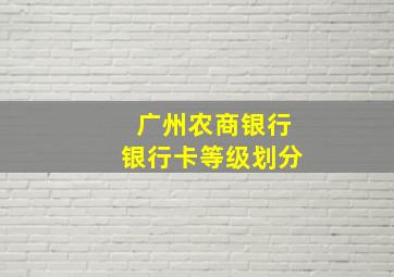 广州农商银行银行卡等级划分