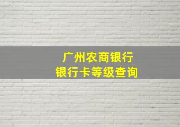 广州农商银行银行卡等级查询