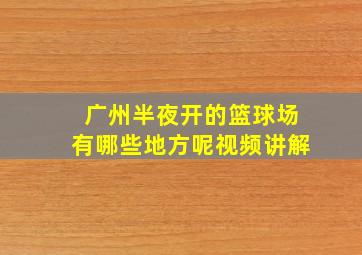 广州半夜开的篮球场有哪些地方呢视频讲解