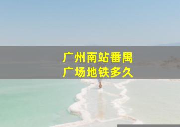 广州南站番禺广场地铁多久