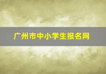 广州市中小学生报名网