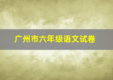 广州市六年级语文试卷