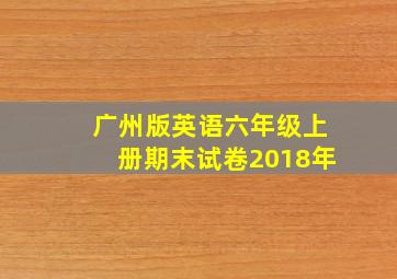 广州版英语六年级上册期末试卷2018年