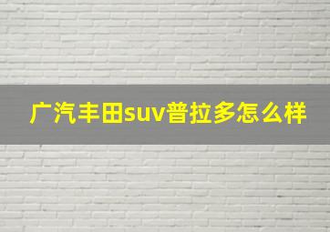 广汽丰田suv普拉多怎么样