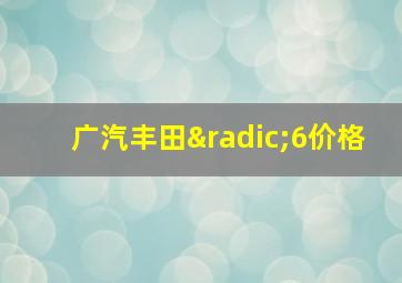 广汽丰田√6价格