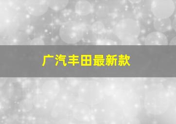 广汽丰田最新款