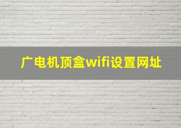 广电机顶盒wifi设置网址