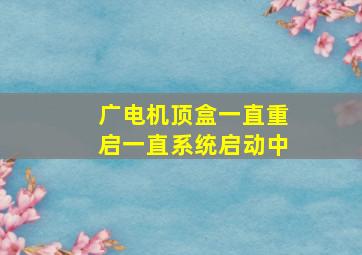 广电机顶盒一直重启一直系统启动中