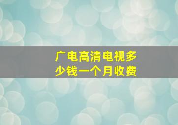 广电高清电视多少钱一个月收费