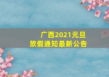 广西2021元旦放假通知最新公告