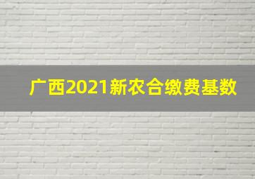 广西2021新农合缴费基数