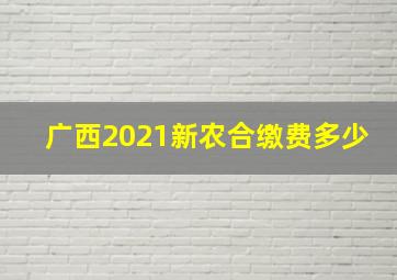 广西2021新农合缴费多少