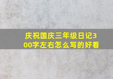 庆祝国庆三年级日记300字左右怎么写的好看