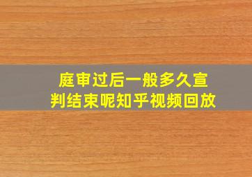 庭审过后一般多久宣判结束呢知乎视频回放