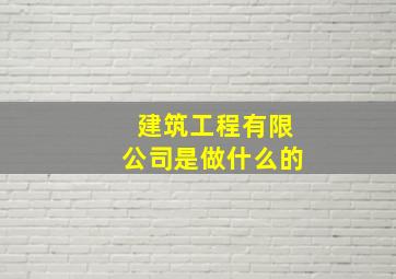 建筑工程有限公司是做什么的