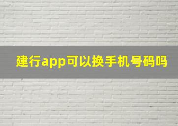 建行app可以换手机号码吗