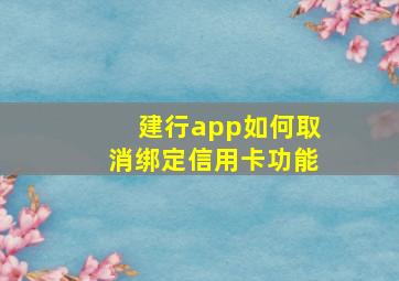 建行app如何取消绑定信用卡功能