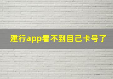 建行app看不到自己卡号了