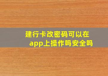 建行卡改密码可以在app上操作吗安全吗