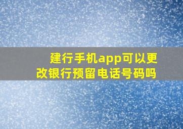 建行手机app可以更改银行预留电话号码吗