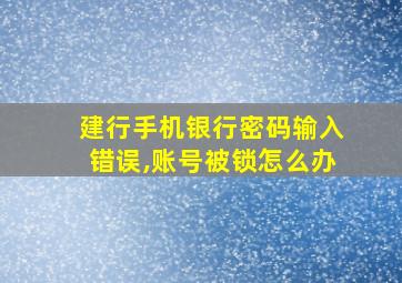 建行手机银行密码输入错误,账号被锁怎么办