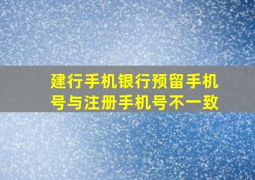 建行手机银行预留手机号与注册手机号不一致