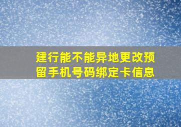 建行能不能异地更改预留手机号码绑定卡信息