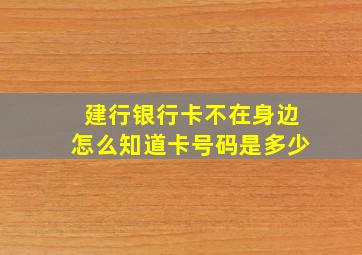 建行银行卡不在身边怎么知道卡号码是多少